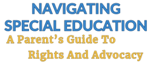Navigating Special Education: A Parent's Guide to Rights and Advocacy